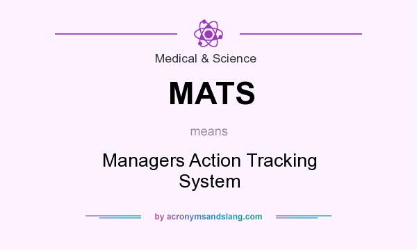What does MATS mean? It stands for Managers Action Tracking System