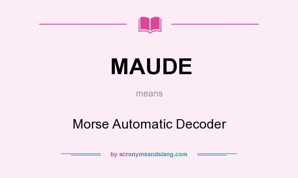 What does MAUDE mean? It stands for Morse Automatic Decoder
