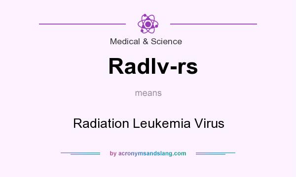 What does Radlv-rs mean? It stands for Radiation Leukemia Virus