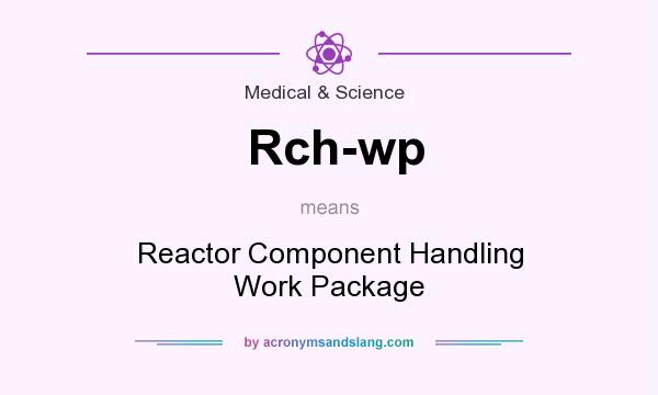 What does Rch-wp mean? It stands for Reactor Component Handling Work Package