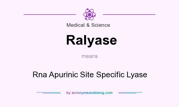 What does Ralyase mean? It stands for Rna Apurinic Site Specific Lyase