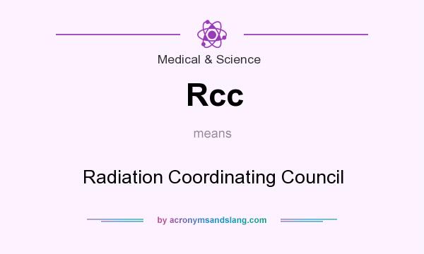 What does Rcc mean? It stands for Radiation Coordinating Council