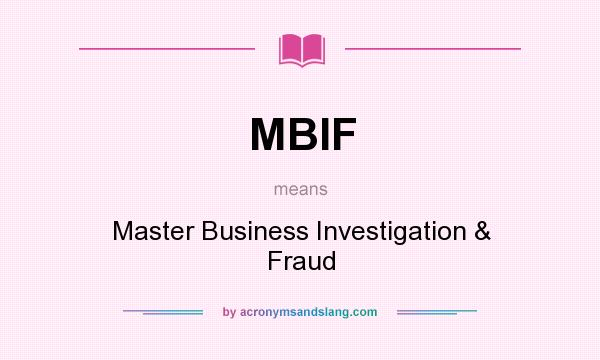 What does MBIF mean? It stands for Master Business Investigation & Fraud