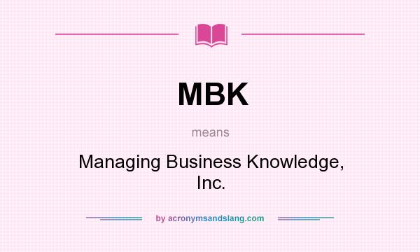 What does MBK mean? It stands for Managing Business Knowledge, Inc.