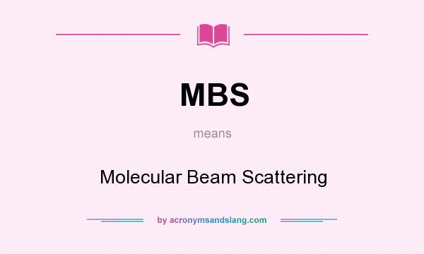What does MBS mean? It stands for Molecular Beam Scattering