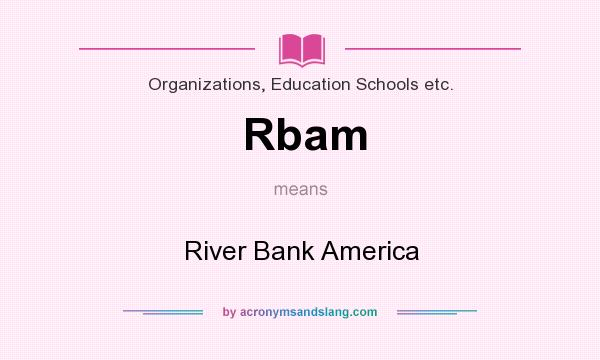 What does Rbam mean? It stands for River Bank America