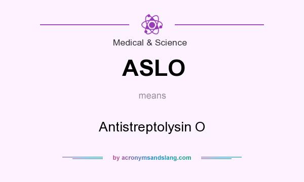 What does ASLO mean? It stands for Antistreptolysin O