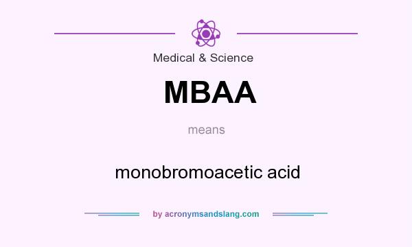 What does MBAA mean? It stands for monobromoacetic acid