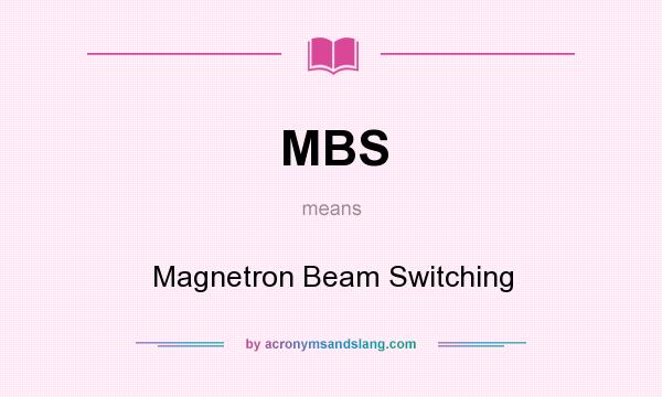 What does MBS mean? It stands for Magnetron Beam Switching