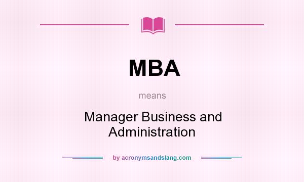 What does MBA mean? It stands for Manager Business and Administration