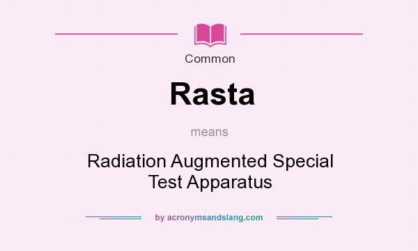What does Rasta mean? It stands for Radiation Augmented Special Test Apparatus