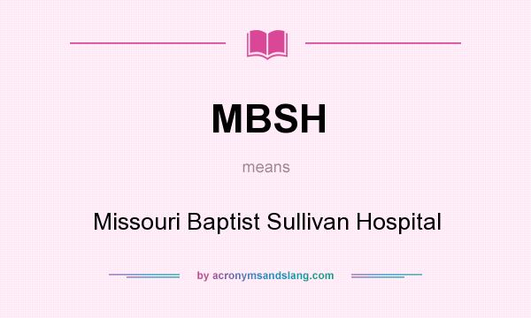What does MBSH mean? It stands for Missouri Baptist Sullivan Hospital