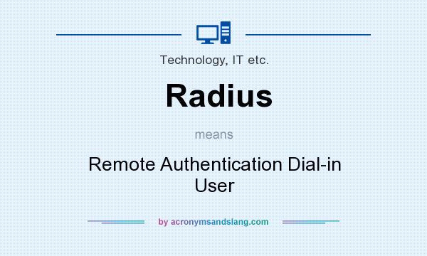 What does Radius mean? It stands for Remote Authentication Dial-in User