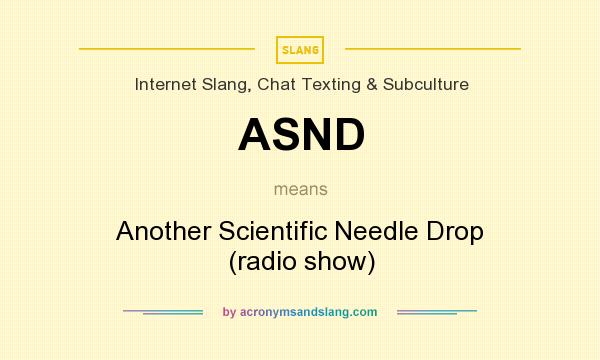 What does ASND mean? It stands for Another Scientific Needle Drop (radio show)