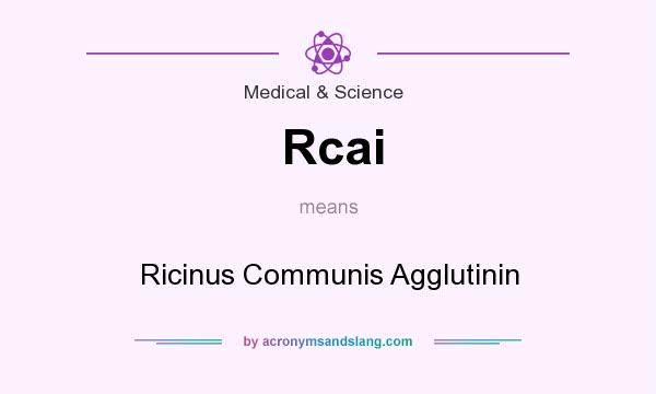 What does Rcai mean? It stands for Ricinus Communis Agglutinin