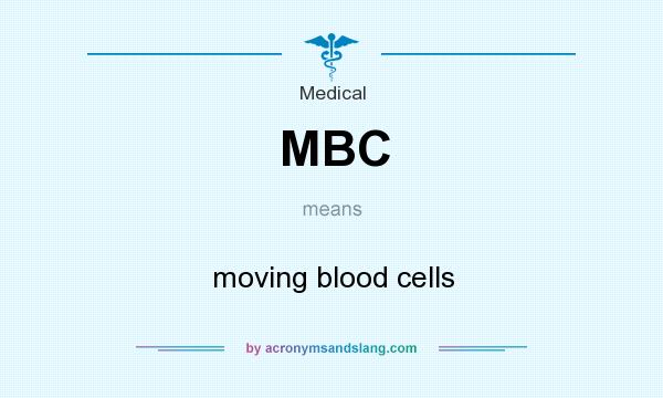 What does MBC mean? It stands for moving blood cells