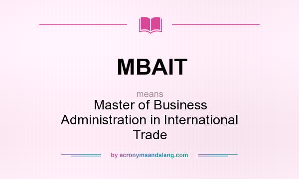 What does MBAIT mean? It stands for Master of Business Administration in International Trade