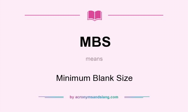 What does MBS mean? It stands for Minimum Blank Size