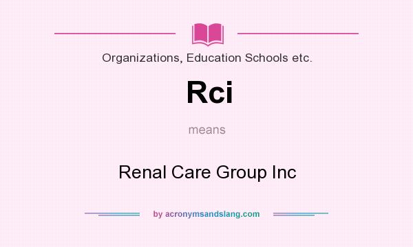 What does Rci mean? It stands for Renal Care Group Inc