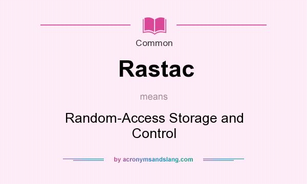 What does Rastac mean? It stands for Random-Access Storage and Control