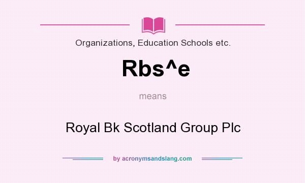 What does Rbs^e mean? It stands for Royal Bk Scotland Group Plc