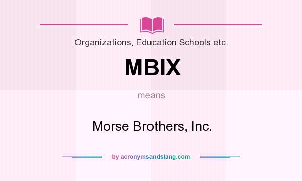 What does MBIX mean? It stands for Morse Brothers, Inc.
