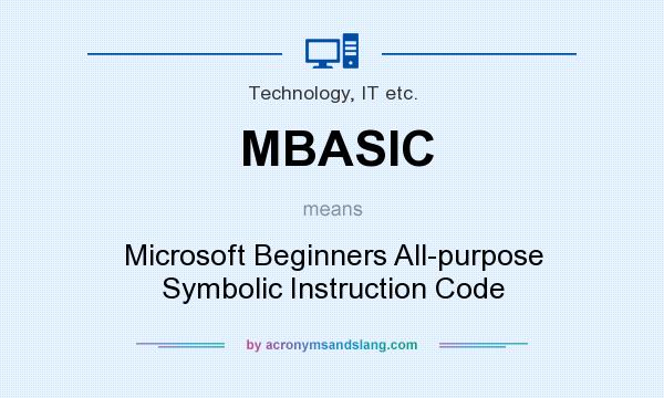 What does MBASIC mean? It stands for Microsoft Beginners All-purpose Symbolic Instruction Code