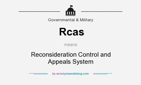 What does Rcas mean? It stands for Reconsideration Control and Appeals System