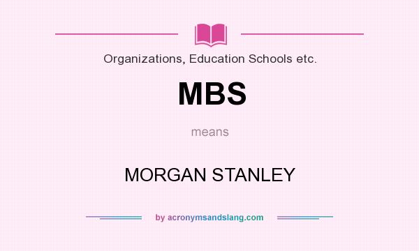What does MBS mean? It stands for MORGAN STANLEY
