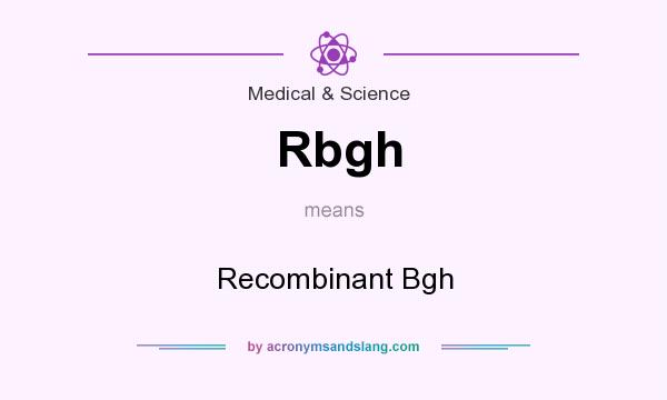 What does Rbgh mean? It stands for Recombinant Bgh