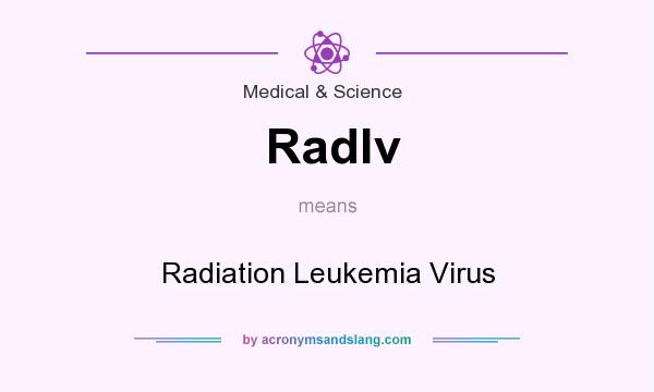 What does Radlv mean? It stands for Radiation Leukemia Virus