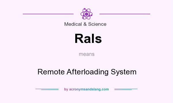 What does Rals mean? It stands for Remote Afterloading System