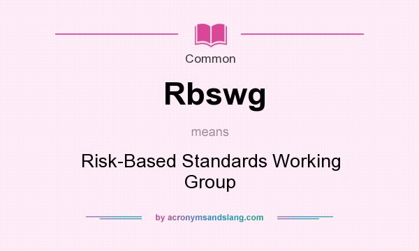 What does Rbswg mean? It stands for Risk-Based Standards Working Group