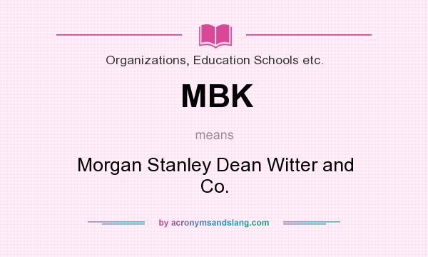 What does MBK mean? It stands for Morgan Stanley Dean Witter and Co.