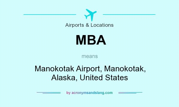What does MBA mean? It stands for Manokotak Airport, Manokotak, Alaska, United States