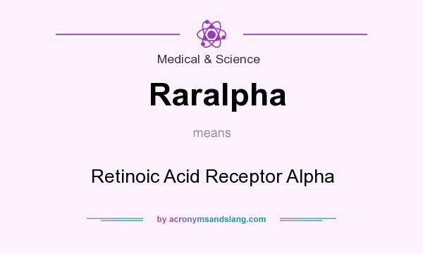 What does Raralpha mean? It stands for Retinoic Acid Receptor Alpha