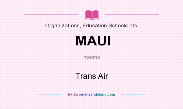 What does MAUI mean? It stands for Trans Air