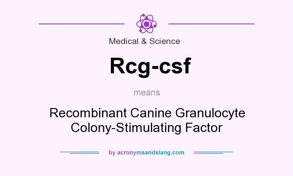 What does Rcg-csf mean? It stands for Recombinant Canine Granulocyte Colony-Stimulating Factor