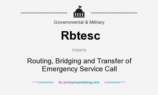 What does Rbtesc mean? It stands for Routing, Bridging and Transfer of Emergency Service Call
