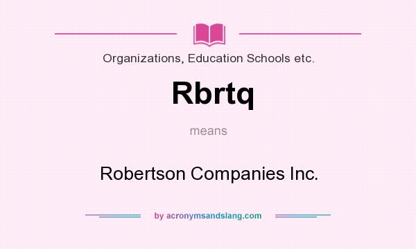 What does Rbrtq mean? It stands for Robertson Companies Inc.