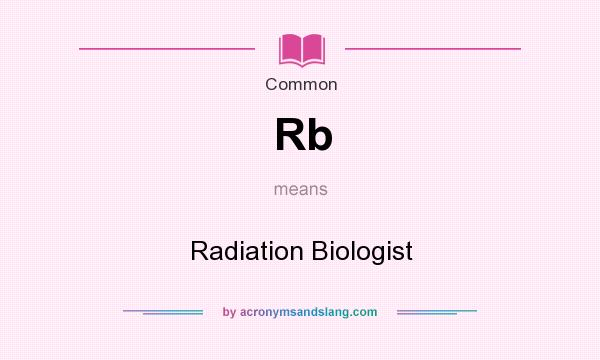 What does Rb mean? It stands for Radiation Biologist