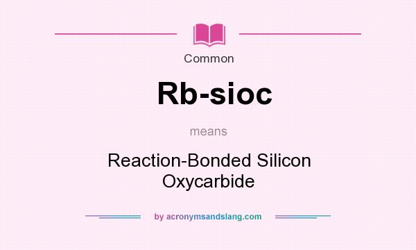 What does Rb-sioc mean? It stands for Reaction-Bonded Silicon Oxycarbide