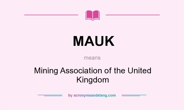 What does MAUK mean? It stands for Mining Association of the United Kingdom