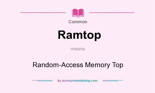 What does Ramtop mean? It stands for Random-Access Memory Top