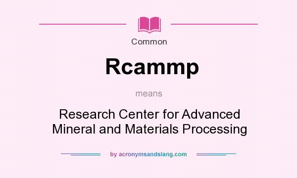 What does Rcammp mean? It stands for Research Center for Advanced Mineral and Materials Processing