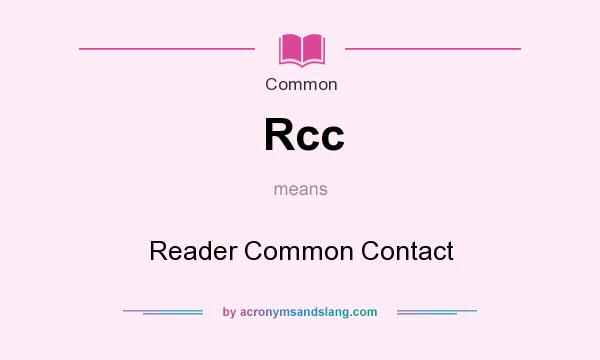 What does Rcc mean? It stands for Reader Common Contact