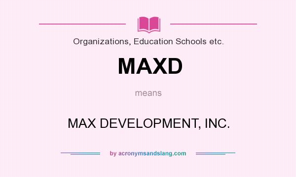 What does MAXD mean? It stands for MAX DEVELOPMENT, INC.