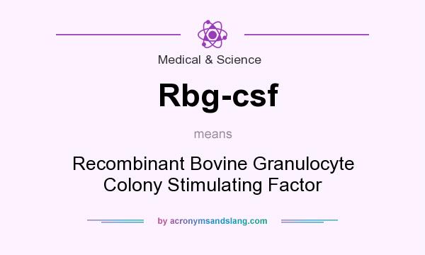 What does Rbg-csf mean? It stands for Recombinant Bovine Granulocyte Colony Stimulating Factor