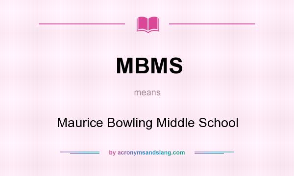 What does MBMS mean? It stands for Maurice Bowling Middle School