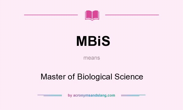 What does MBiS mean? It stands for Master of Biological Science